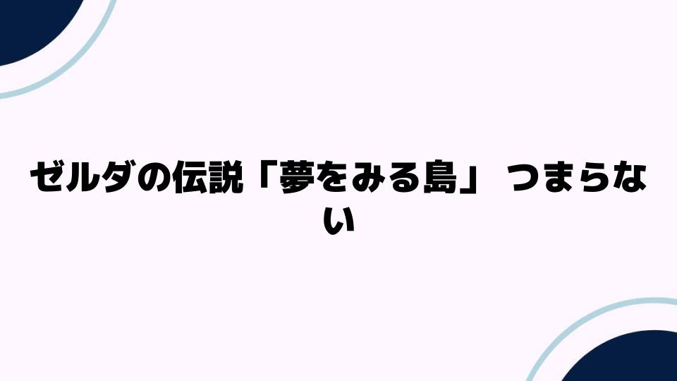 ゼルダの伝説「夢をみる島」つまらないと感じる理由